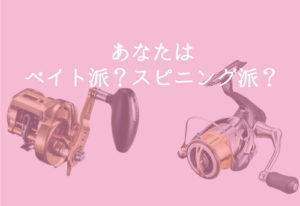 「ベイトとスピニング」リールの利点・欠点は?使い分け講座