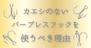 バーブレスフックはメリットだらけ!カエシが不要な理由