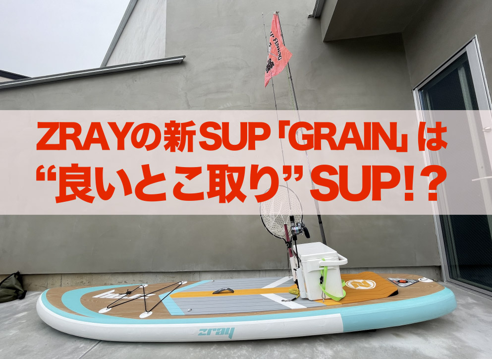 ZRAY社の新SUP「GRAIN」は欲しい要素全部盛りの“良いとこ取り”SUPだった！