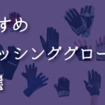 フィッシンググローブおすすめ15選!人気ブランドから代用品まで